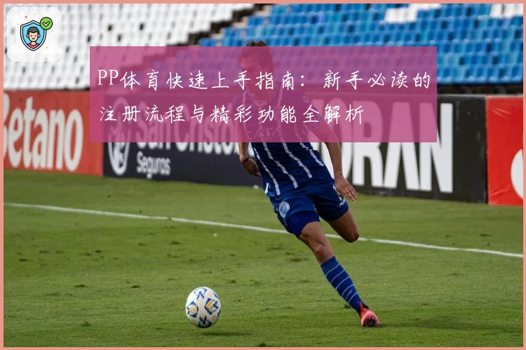 PP体育快速上手指南：新手必读的注册流程与精彩功能全解析