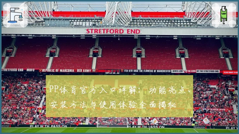 PP体育官方入口详解：功能亮点、安装方法与使用体验全面揭秘