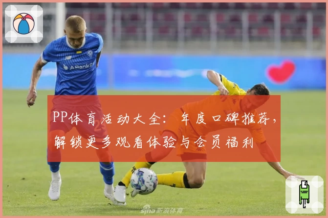 PP体育活动大全：年度口碑推荐，解锁更多观看体验与会员福利