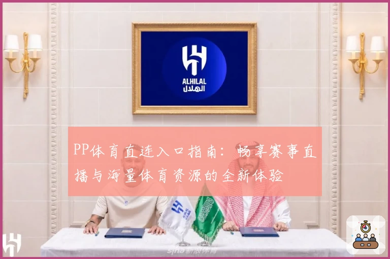 PP体育直连入口指南：畅享赛事直播与海量体育资源的全新体验