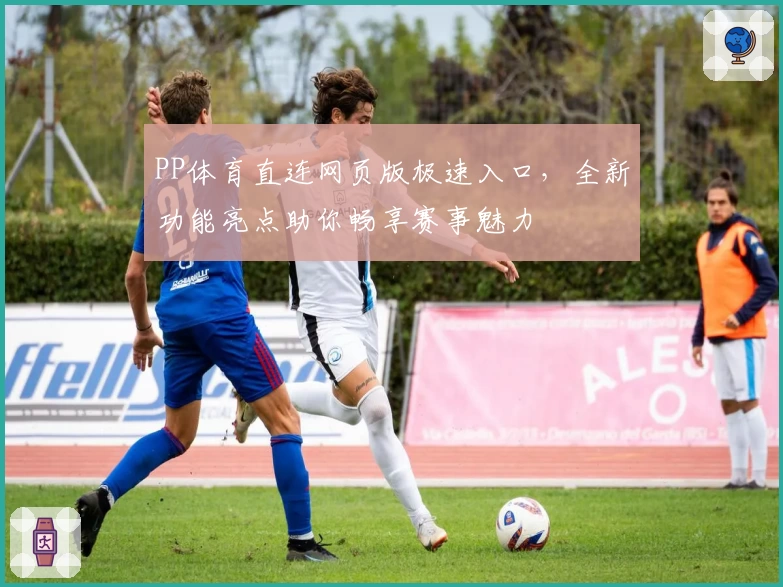 PP体育直连网页版极速入口，全新功能亮点助你畅享赛事魅力